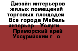 Дизайн интерьеров жилых помещений, торговых площадей - Все города Мебель, интерьер » Услуги   . Приморский край,Уссурийский г. о. 